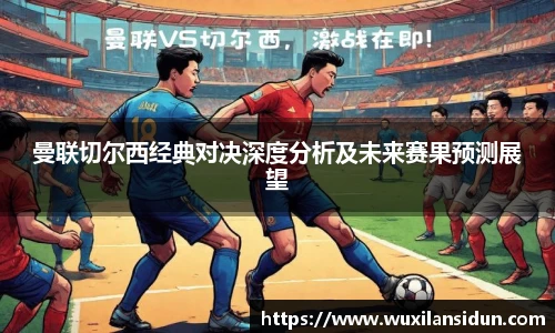 星空体育网站曼联切尔西经典对决深度分析及未来赛果预测展望